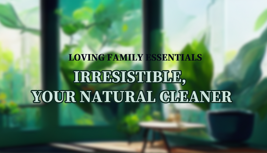 Loving Family Essentials - Irresistible, Your Natural Cleaner